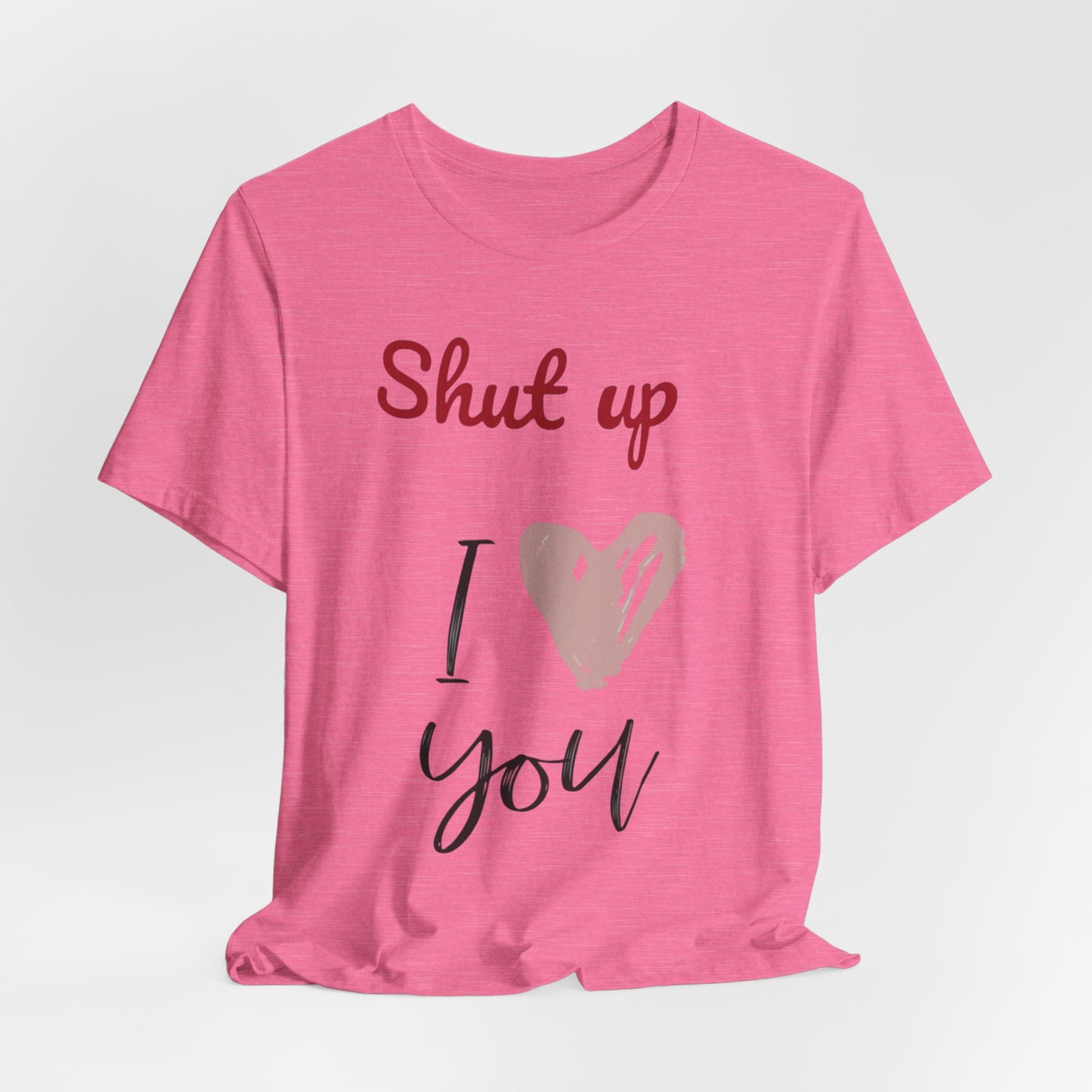 Shut up I love you— Jersey Short Sleeve Tee Shirt