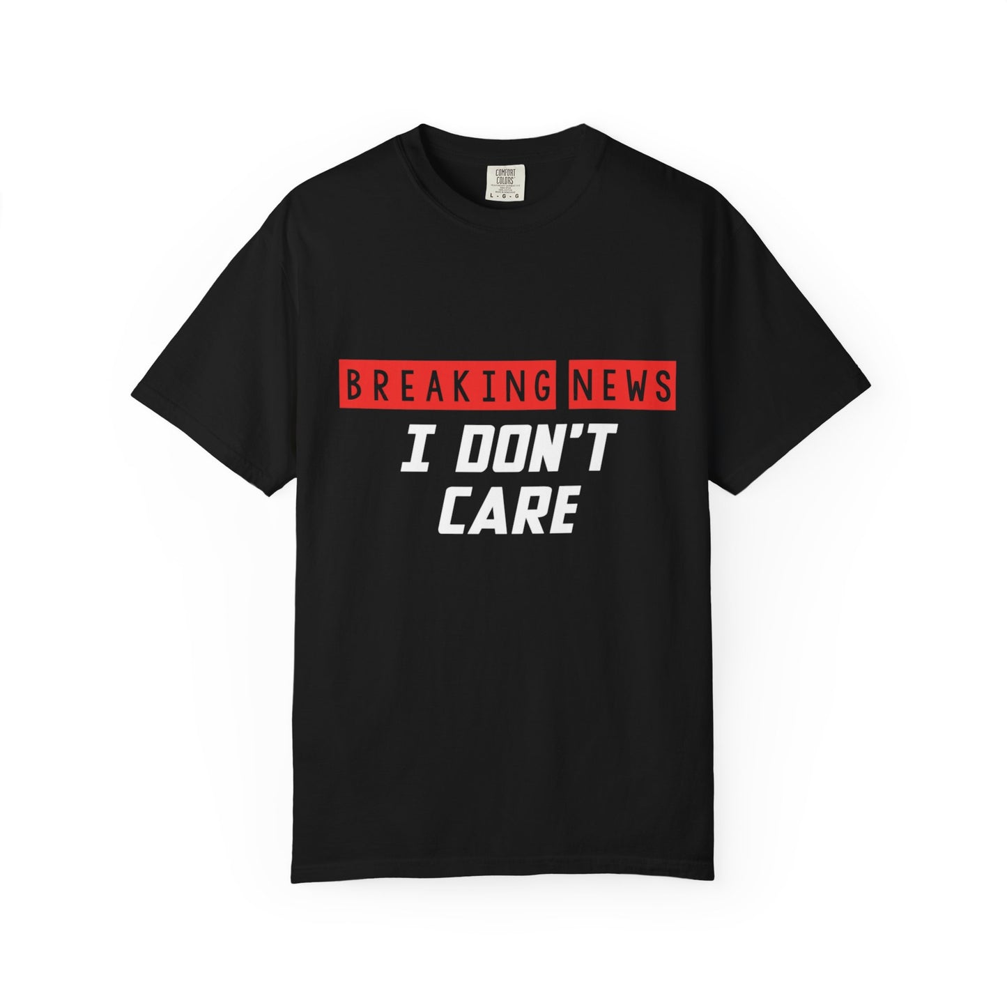 Breaking News I Don't Care T-Shirt - Unisex Garment-Dyed Tee for Casual Vibes