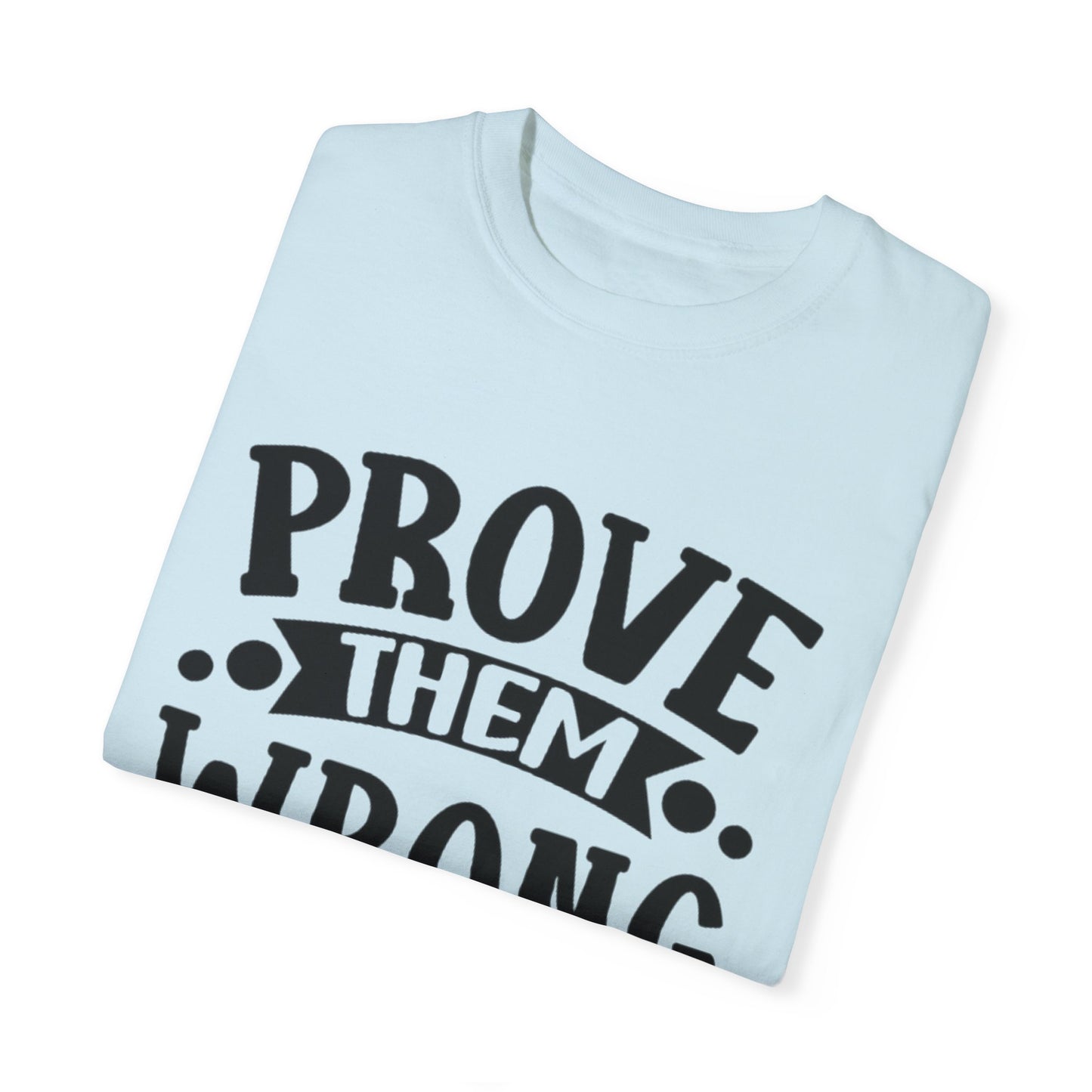 Prove them wrong- Unisex Garment-Dyed T-shirt