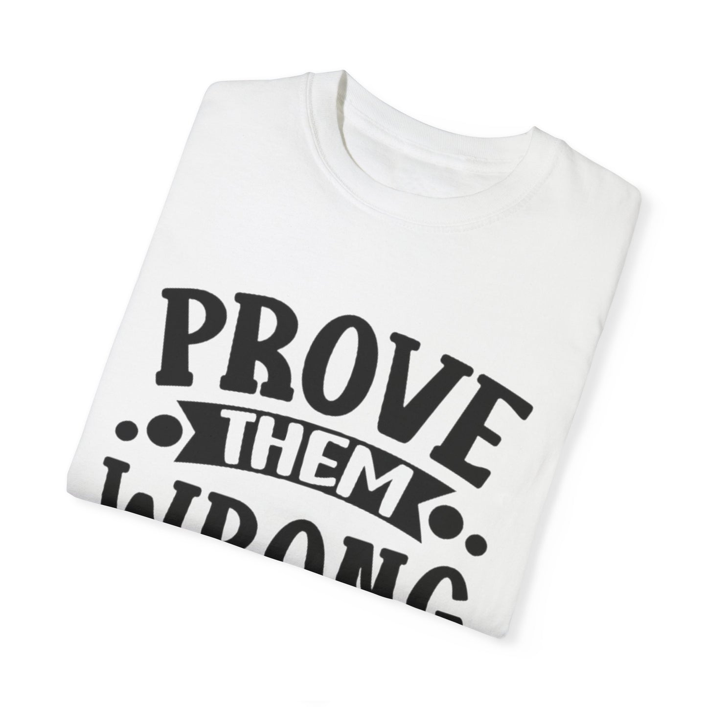 Prove them wrong- Unisex Garment-Dyed T-shirt
