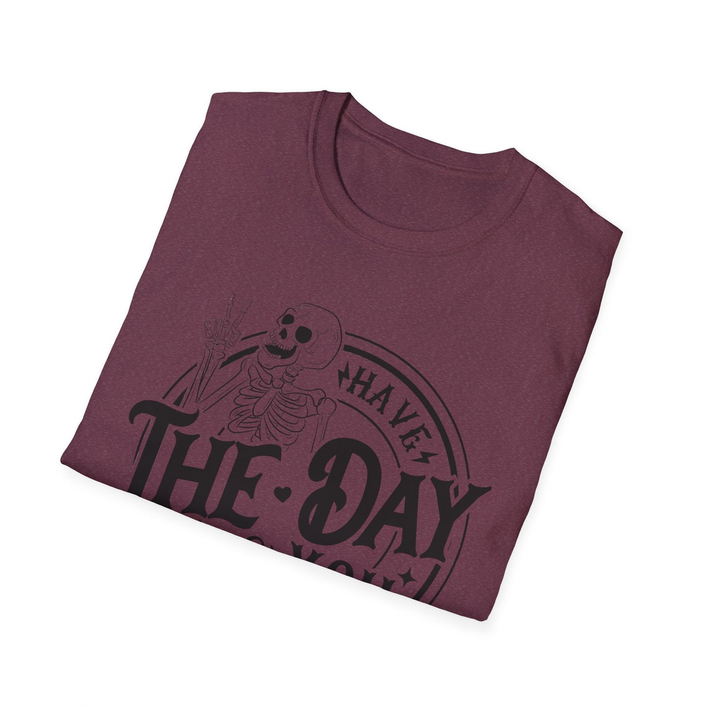 Have the day you deserve- Softstyle T-Shirt