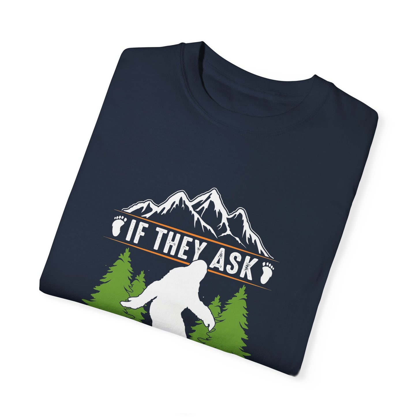 Unisex Garment-Dyed T-Shirt with Bigfoot Graphic - "If They Ask, You Never Saw Me"