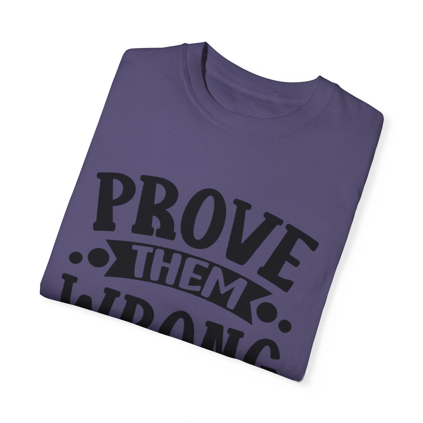 Prove them wrong- Unisex Garment-Dyed T-shirt