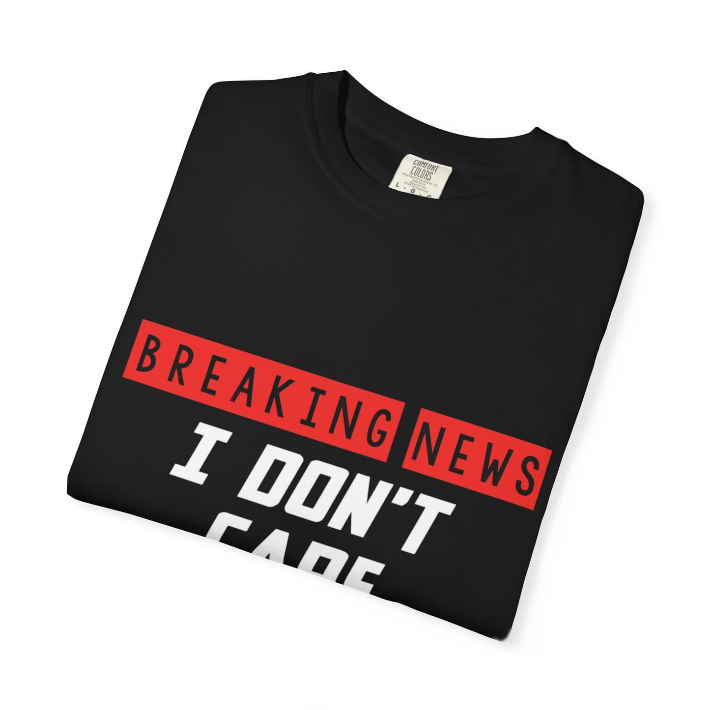 Breaking News I Don't Care T-Shirt - Unisex Garment-Dyed Tee for Casual Vibes