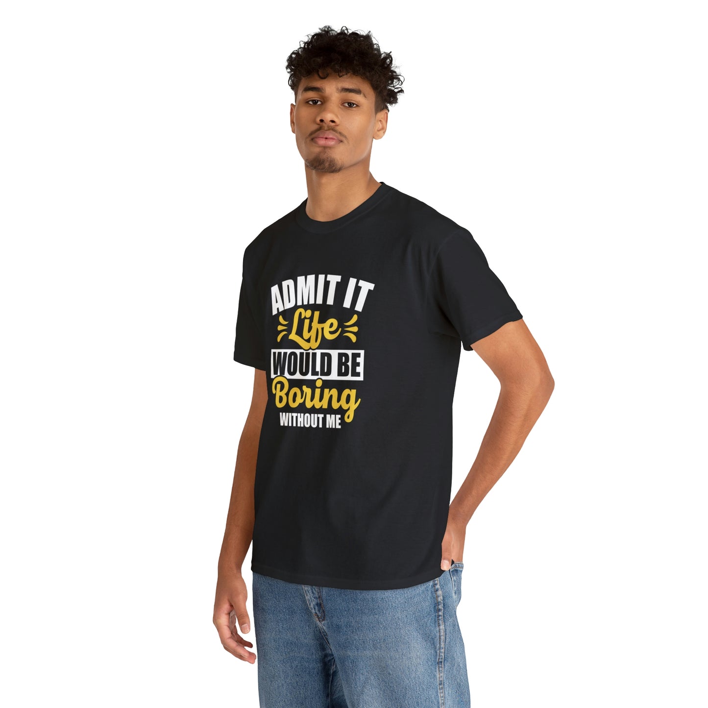 Life would be boring without me- Unisex Heavy Cotton Tee