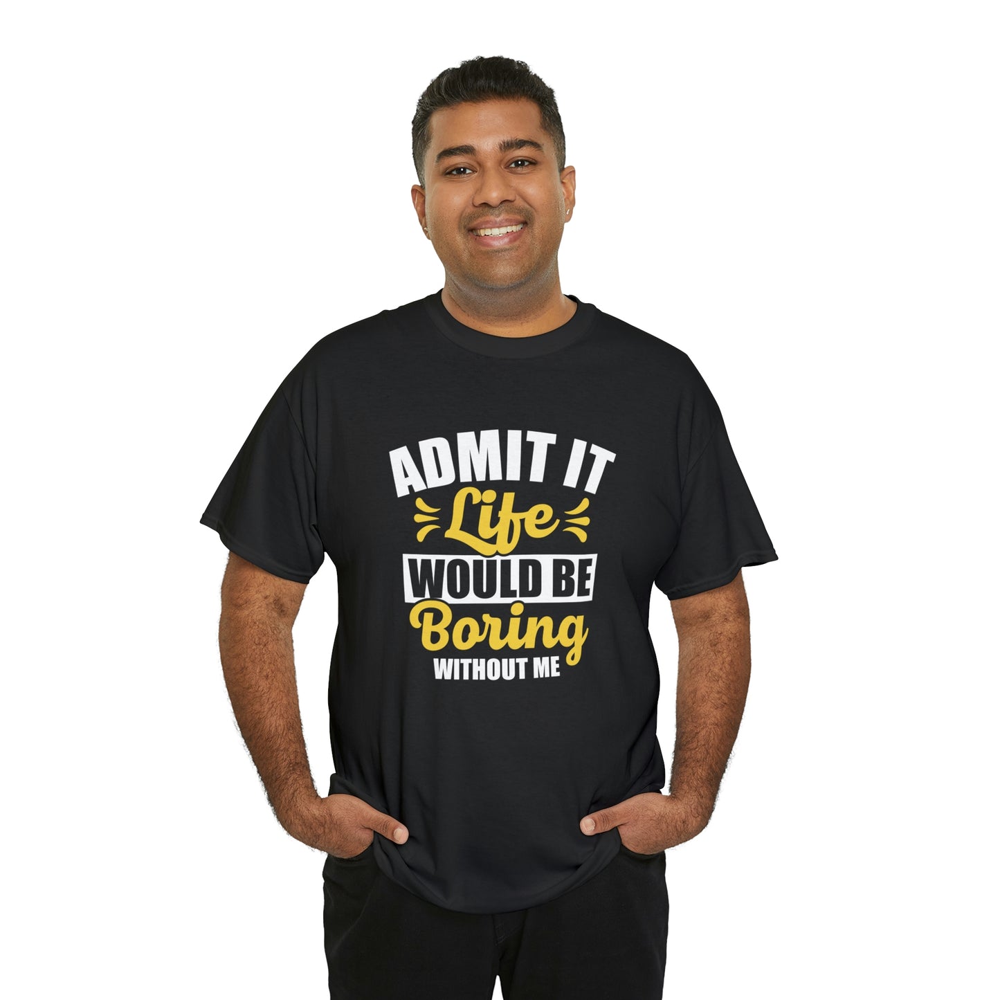 Life would be boring without me- Unisex Heavy Cotton Tee