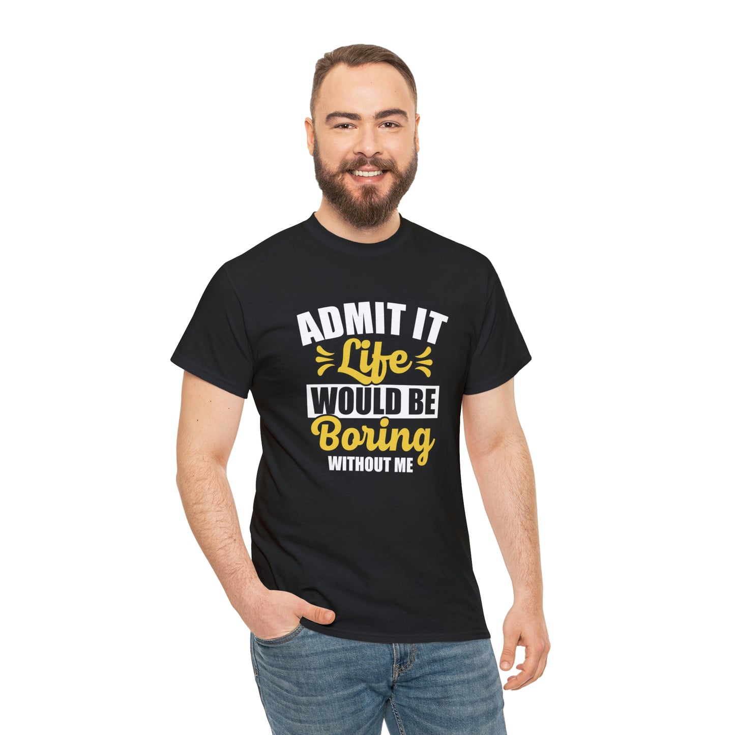 Life would be boring without me- Unisex Heavy Cotton Tee