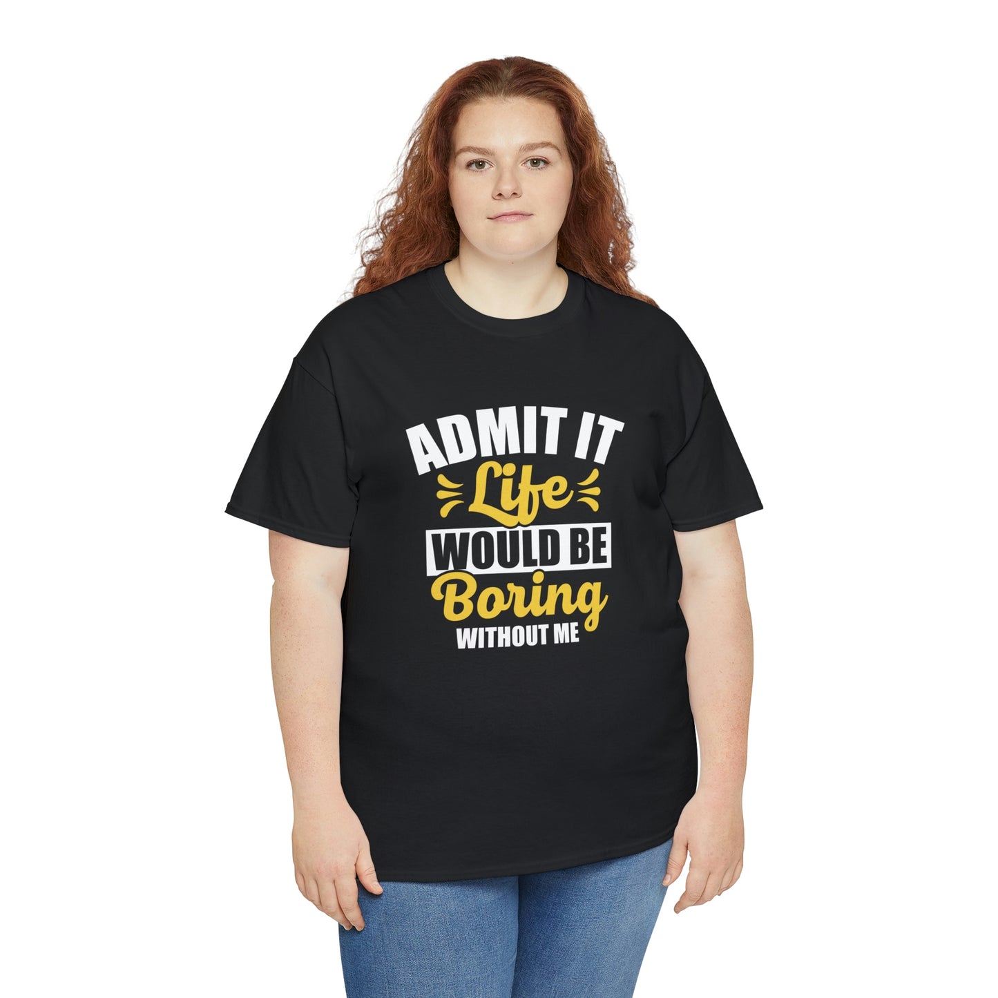 Life would be boring without me- Unisex Heavy Cotton Tee