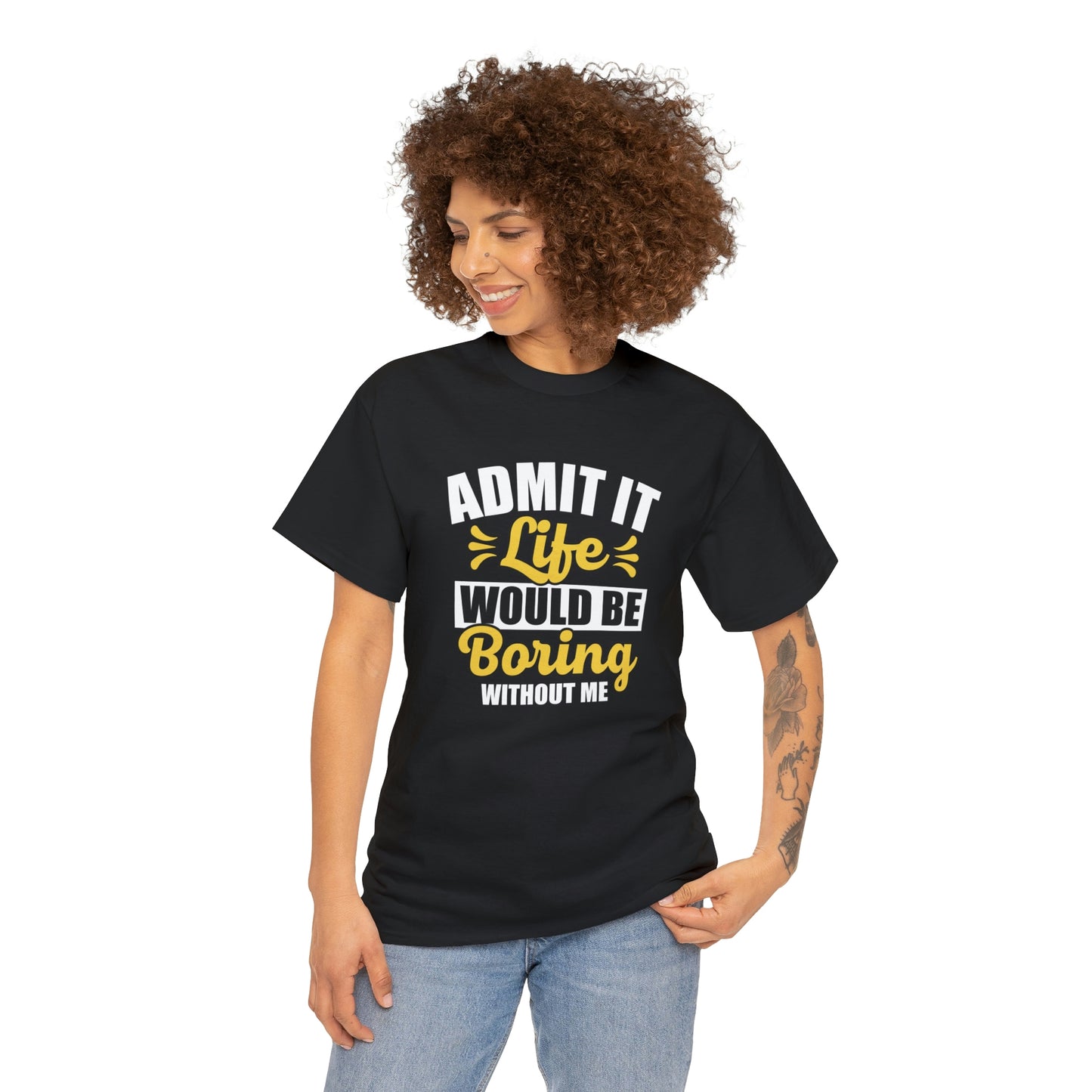 Life would be boring without me- Unisex Heavy Cotton Tee