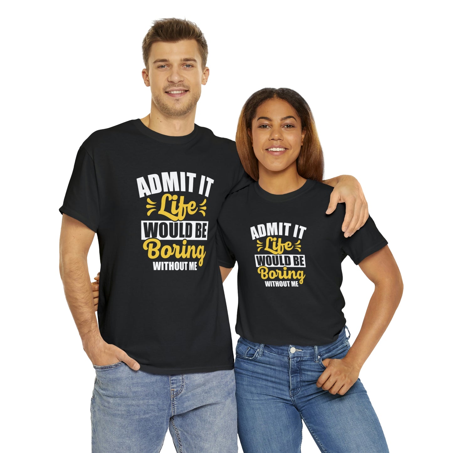 Life would be boring without me- Unisex Heavy Cotton Tee
