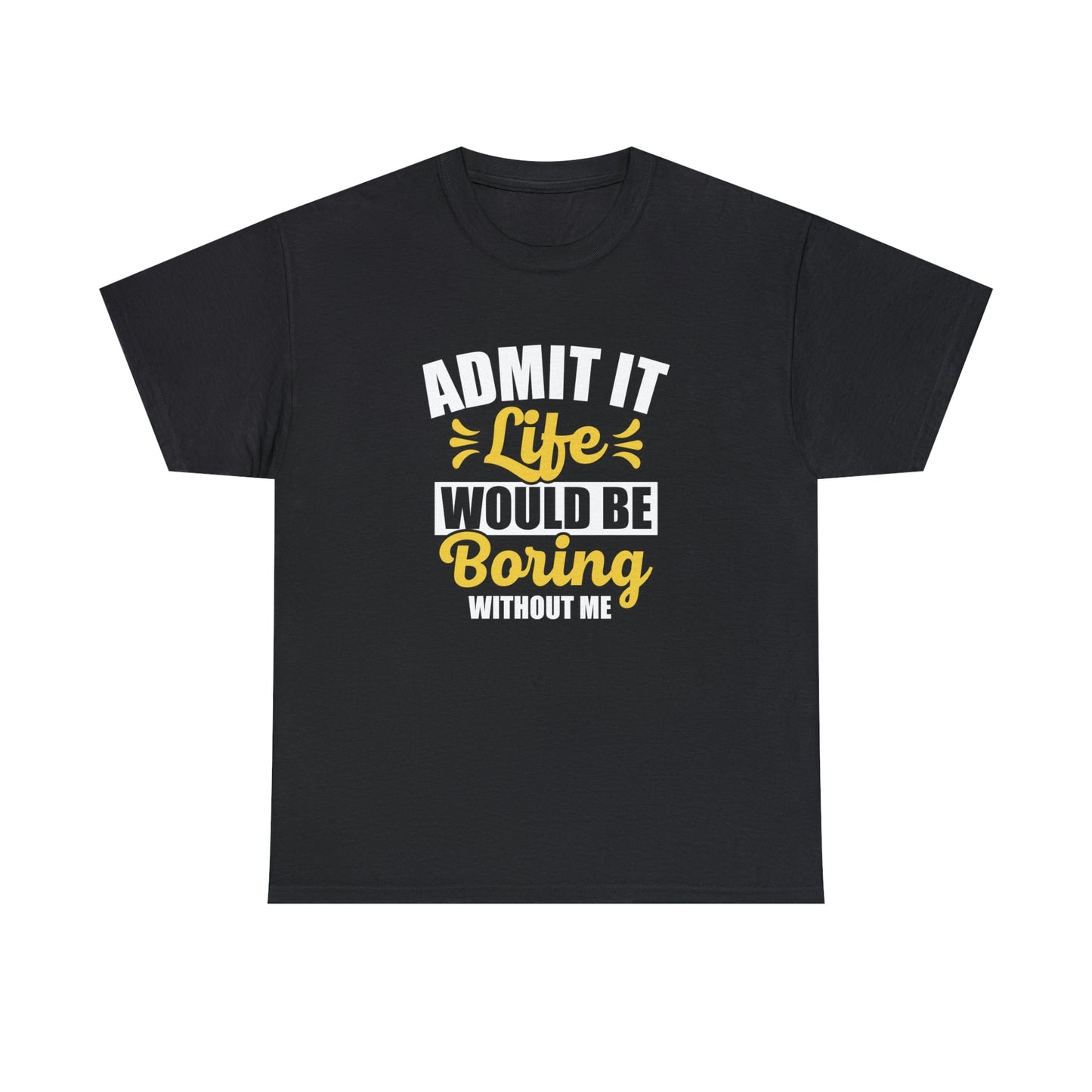 Life would be boring without me- Unisex Heavy Cotton Tee