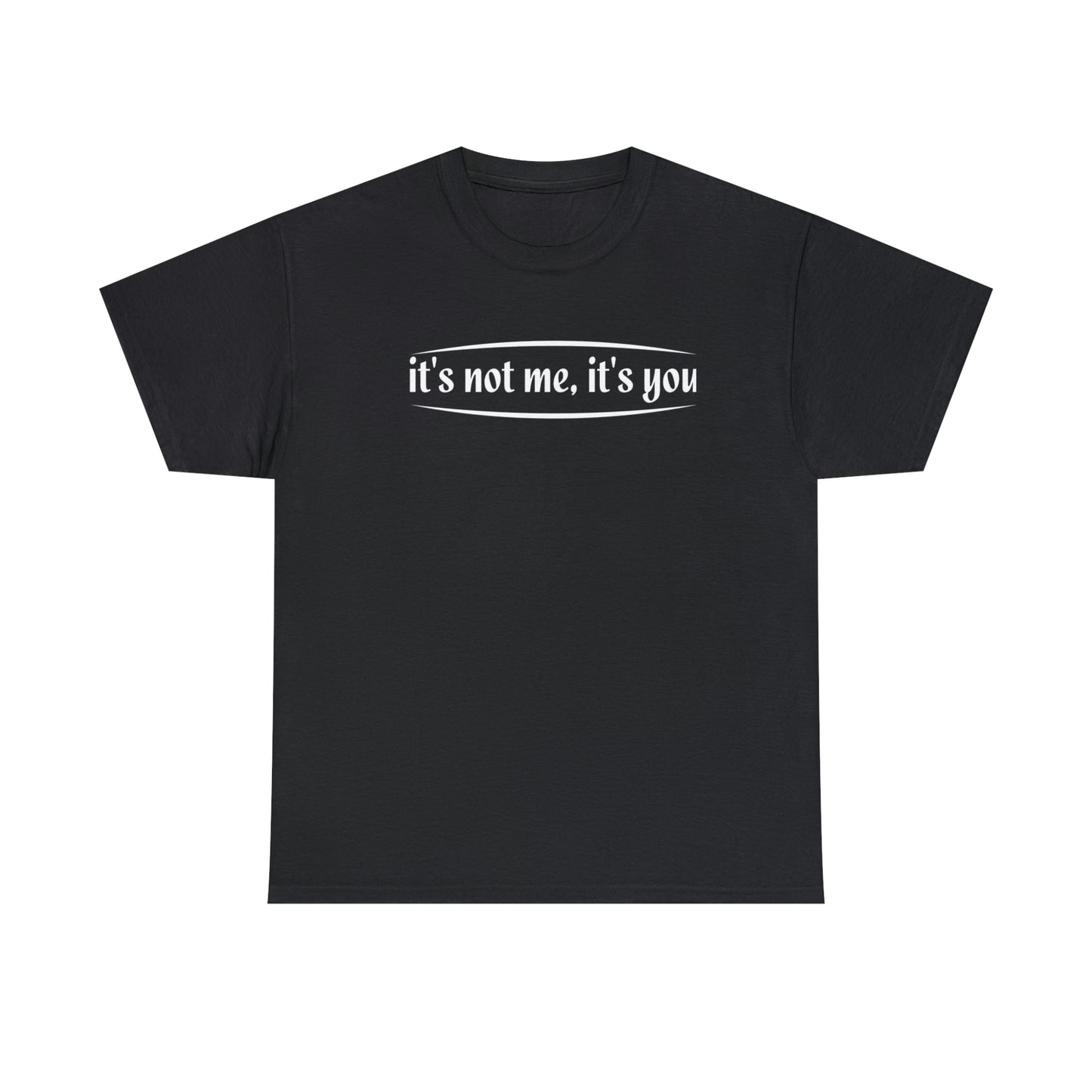 It’s not me it’s you- Unisex Heavy Cotton Tee