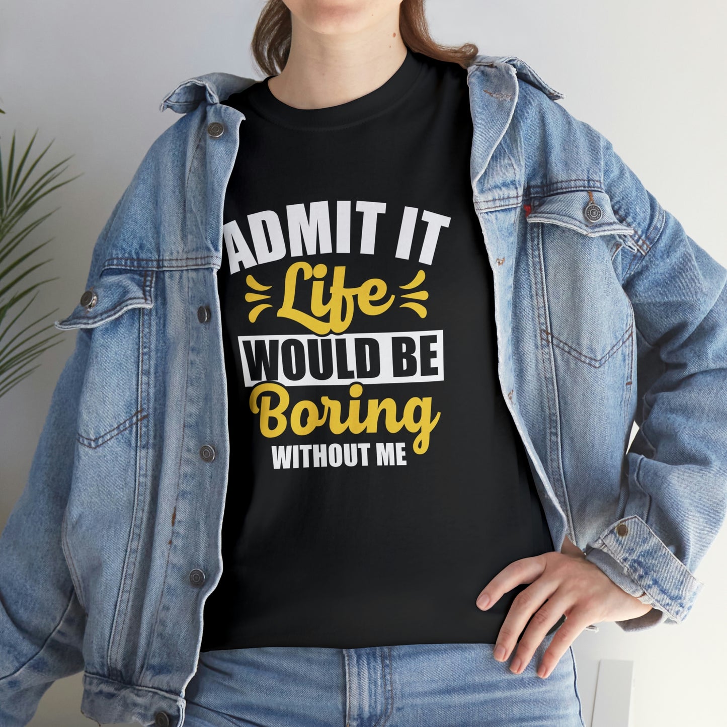 Life would be boring without me- Unisex Heavy Cotton Tee