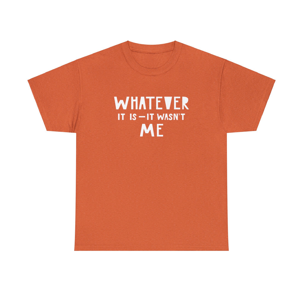 Whatever it is it wasn’t me- Heavy Cotton Tee
