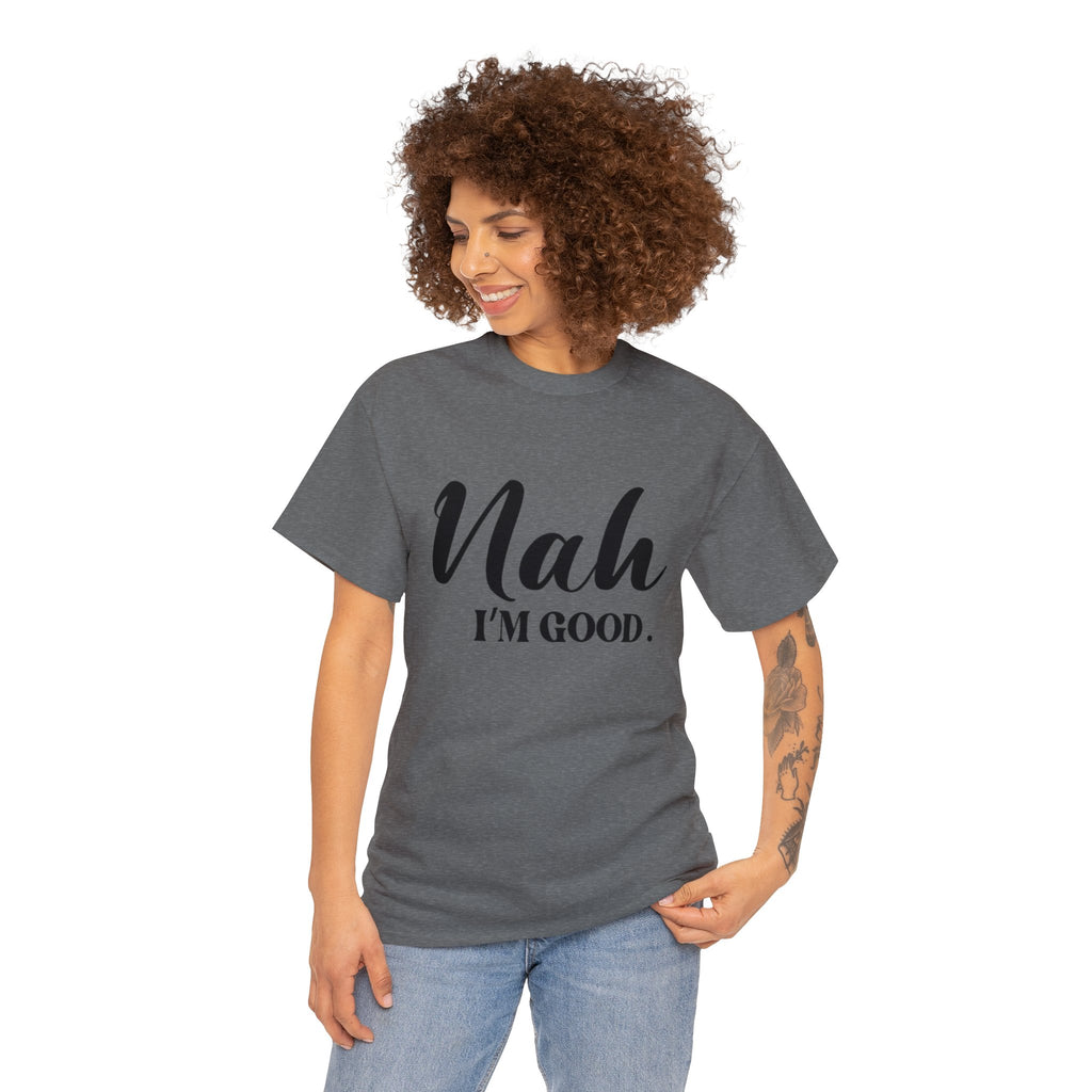 Nah I’m good-Heavy Cotton Tee Shirt