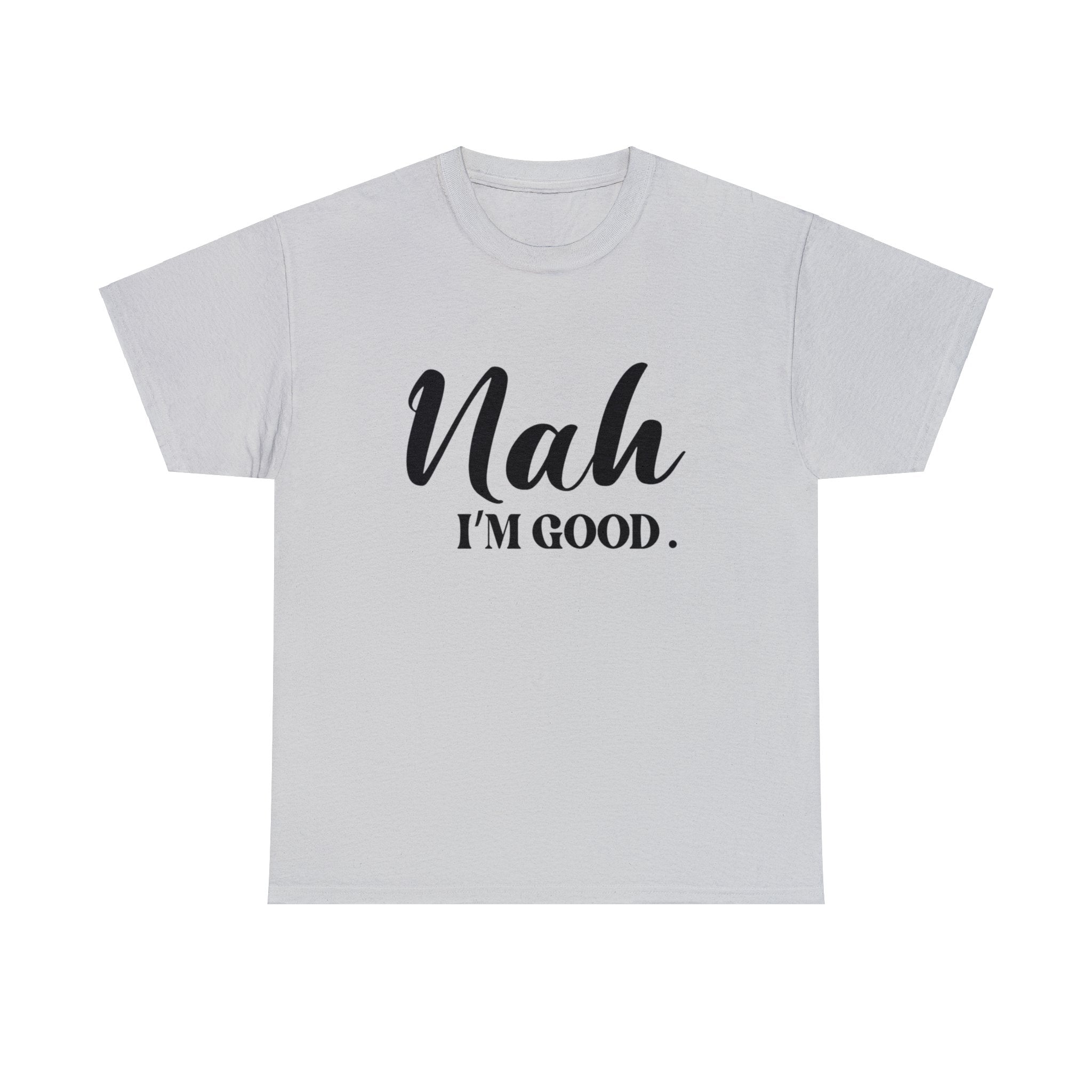 Nah I’m good-Heavy Cotton Tee Shirt