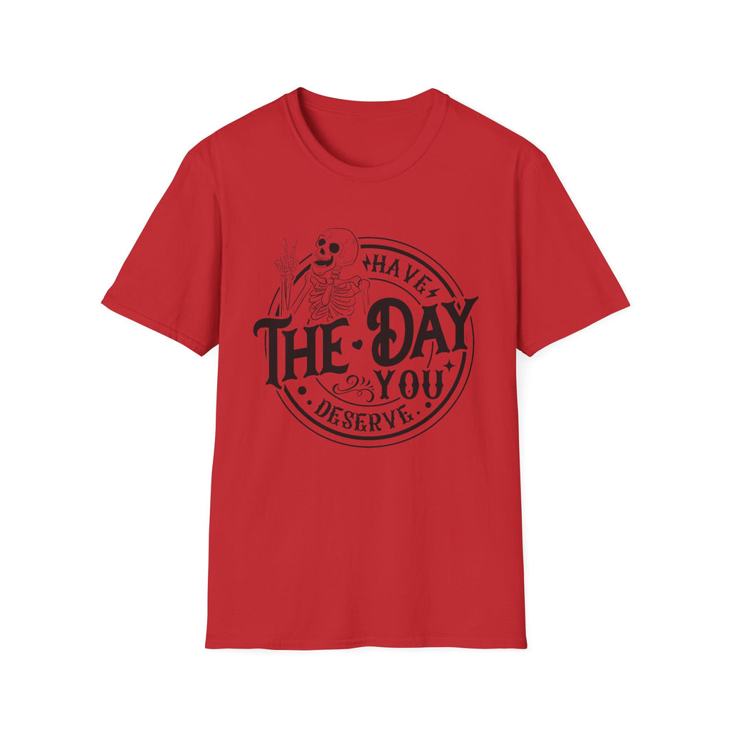 Have the day you deserve- Softstyle T-Shirt