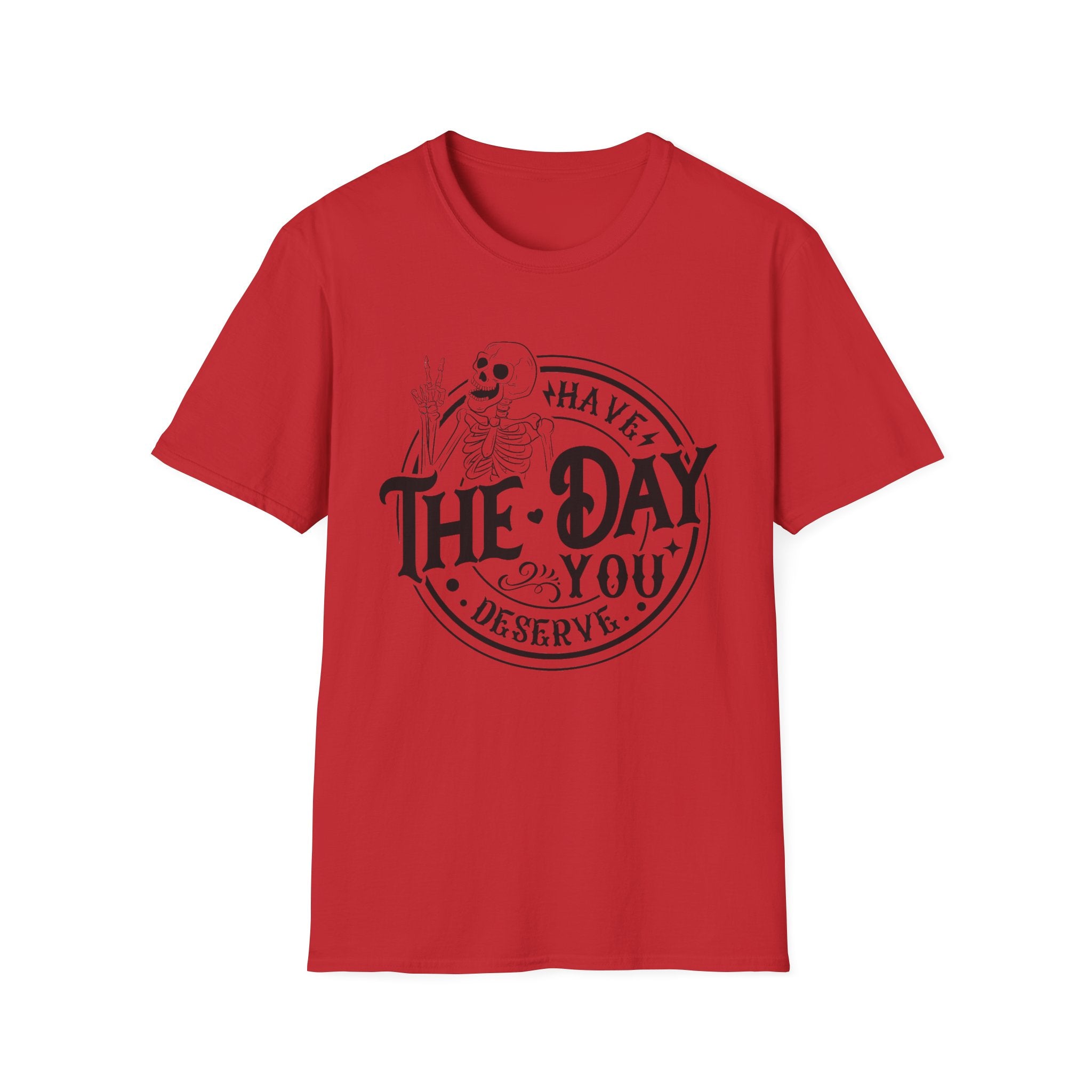 Have the day you deserve- Softstyle T-Shirt
