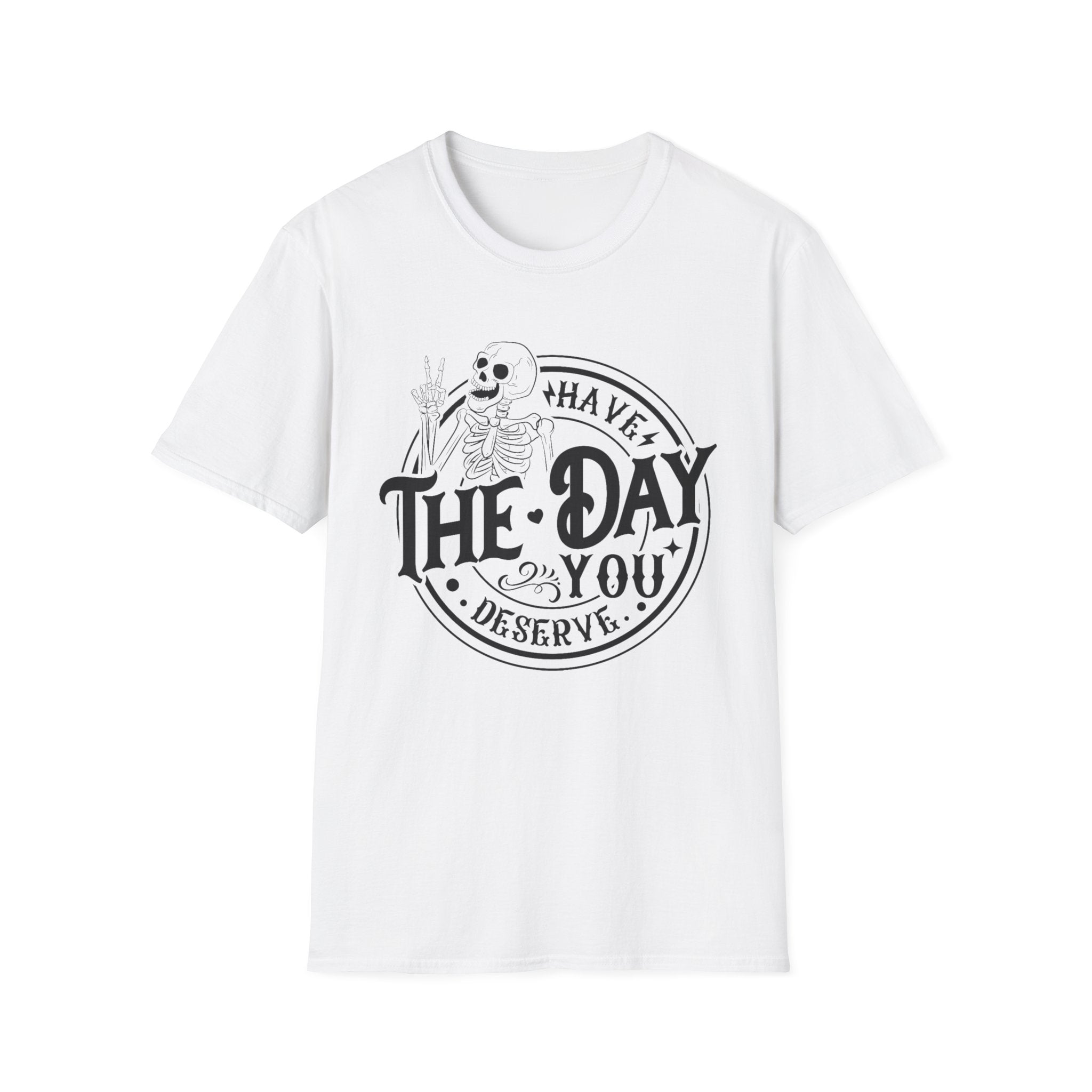 Have the day you deserve- Softstyle T-Shirt