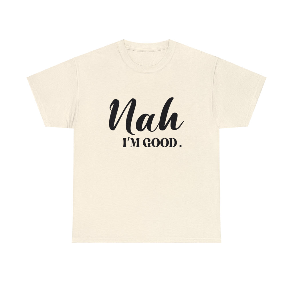 Nah I’m good-Heavy Cotton Tee Shirt