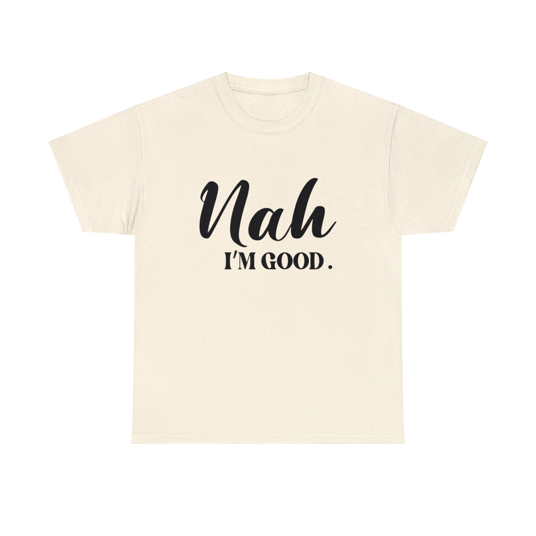 Nah I’m good-Heavy Cotton Tee Shirt