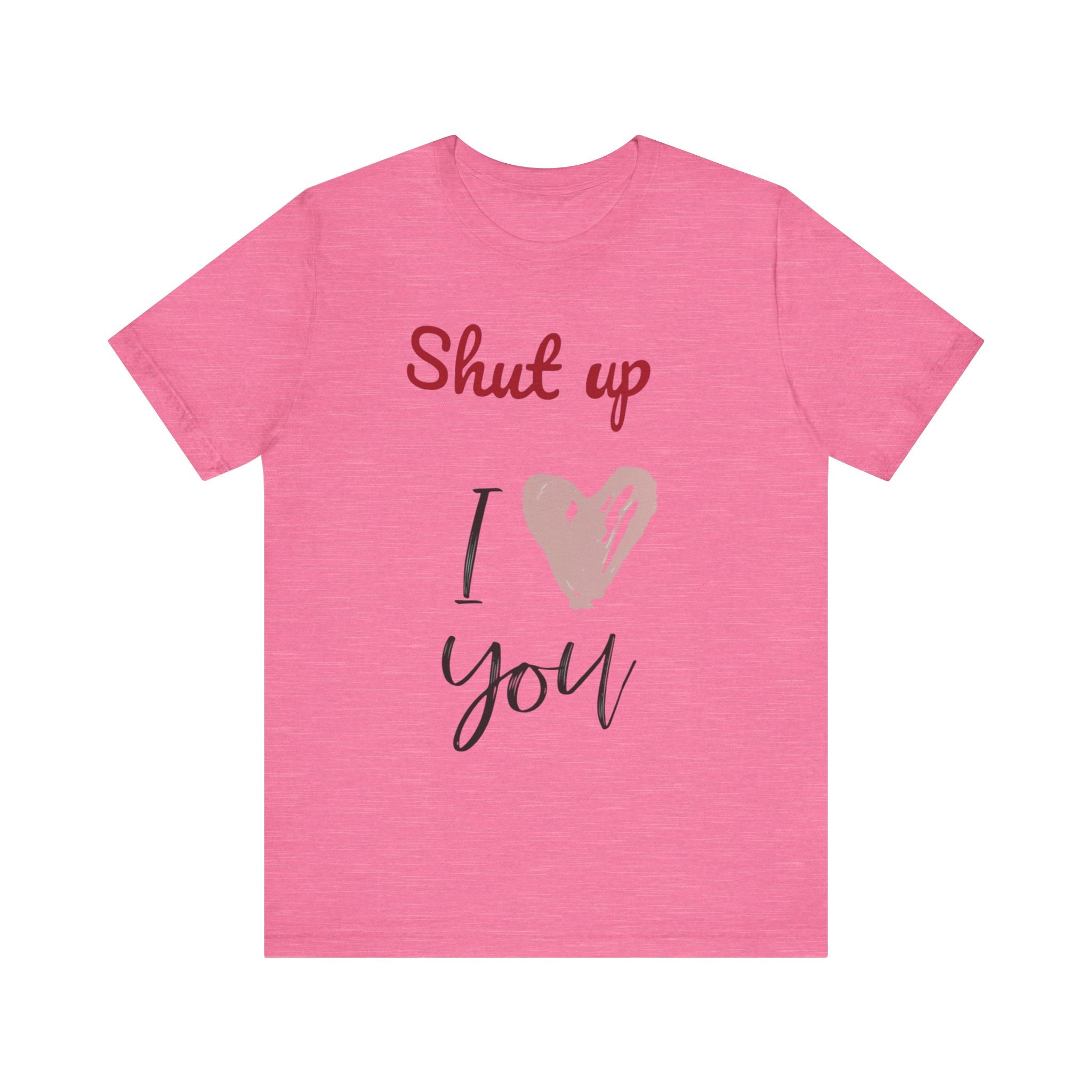 Shut up I love you— Jersey Short Sleeve Tee Shirt
