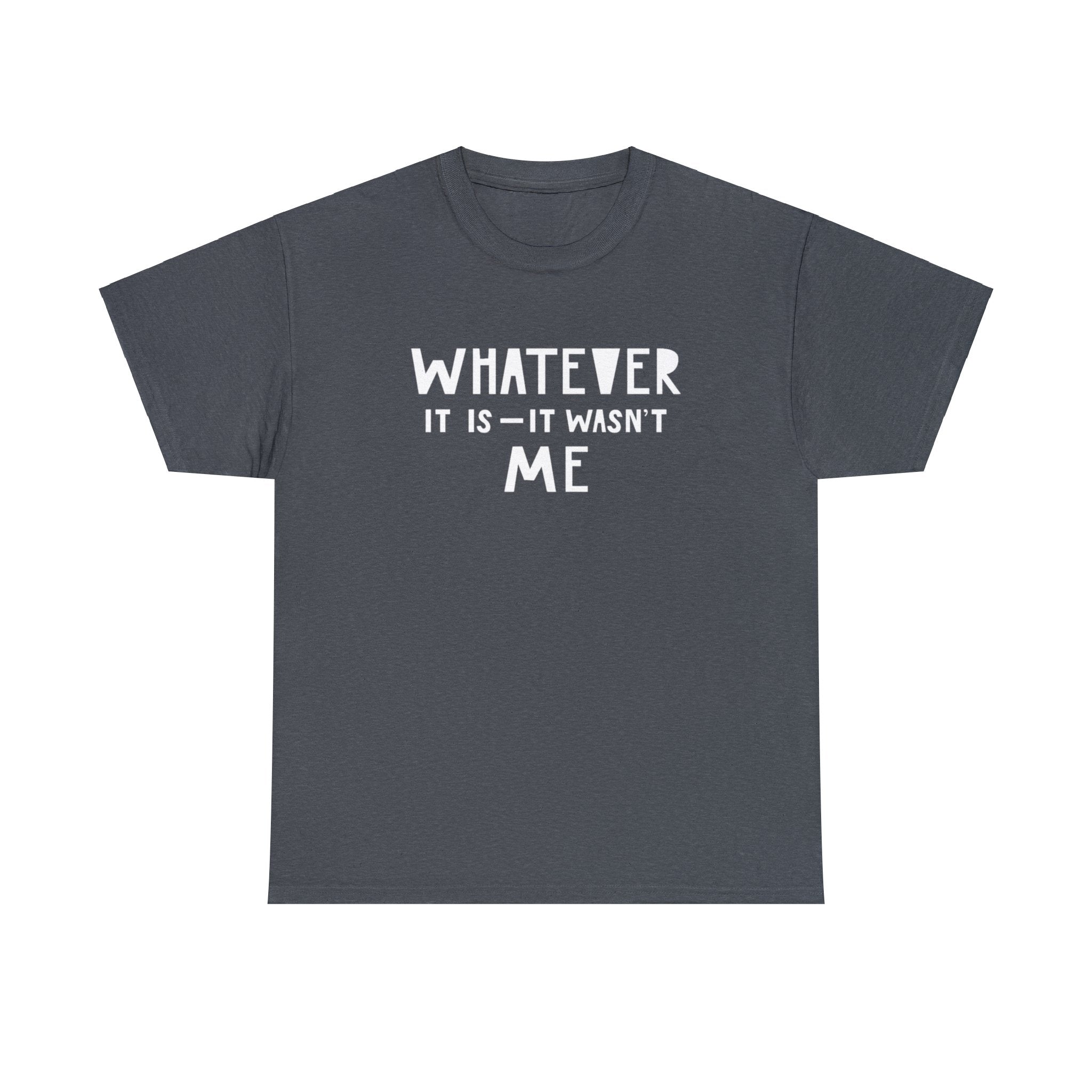 Whatever it is it wasn’t me- Heavy Cotton Tee