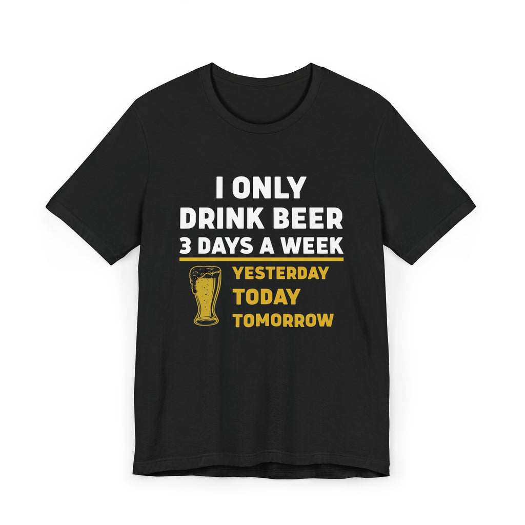 I only drink beer three days a week- Jersey T-Shirt