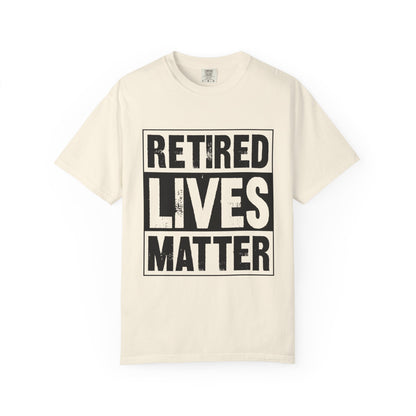 Retired lives Matter-  Garment-Dyed T-shirt