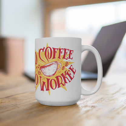 No coffee no workee  - coffee Mug 15oz