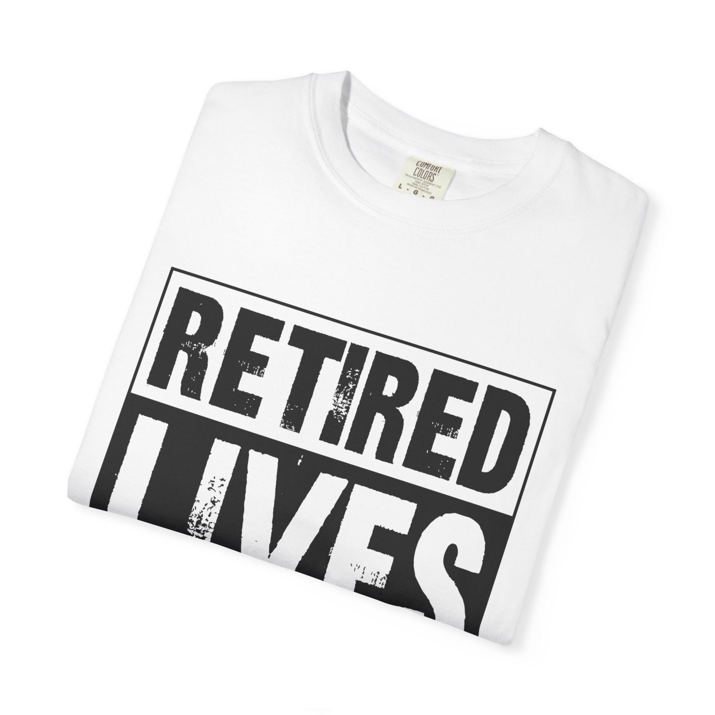 Retired lives Matter-  Garment-Dyed T-shirt