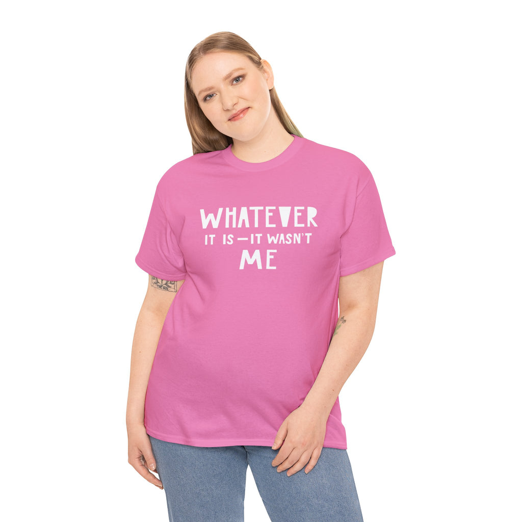 Whatever it is it wasn’t me- Heavy Cotton Tee