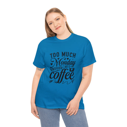 Too much Monday not enough coffee- Heavy Cotton Tee