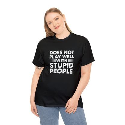 Does not play well with stupid people-Heavy Cotton Tee Shirt