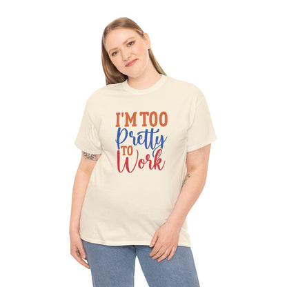 I’m too pretty to work- Heavy Cotton Tee shirt