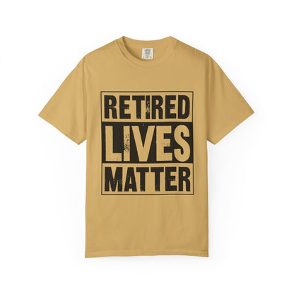 Retired lives Matter-  Garment-Dyed T-shirt