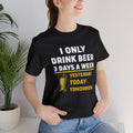 I only drink beer three days a week- Jersey T-Shirt