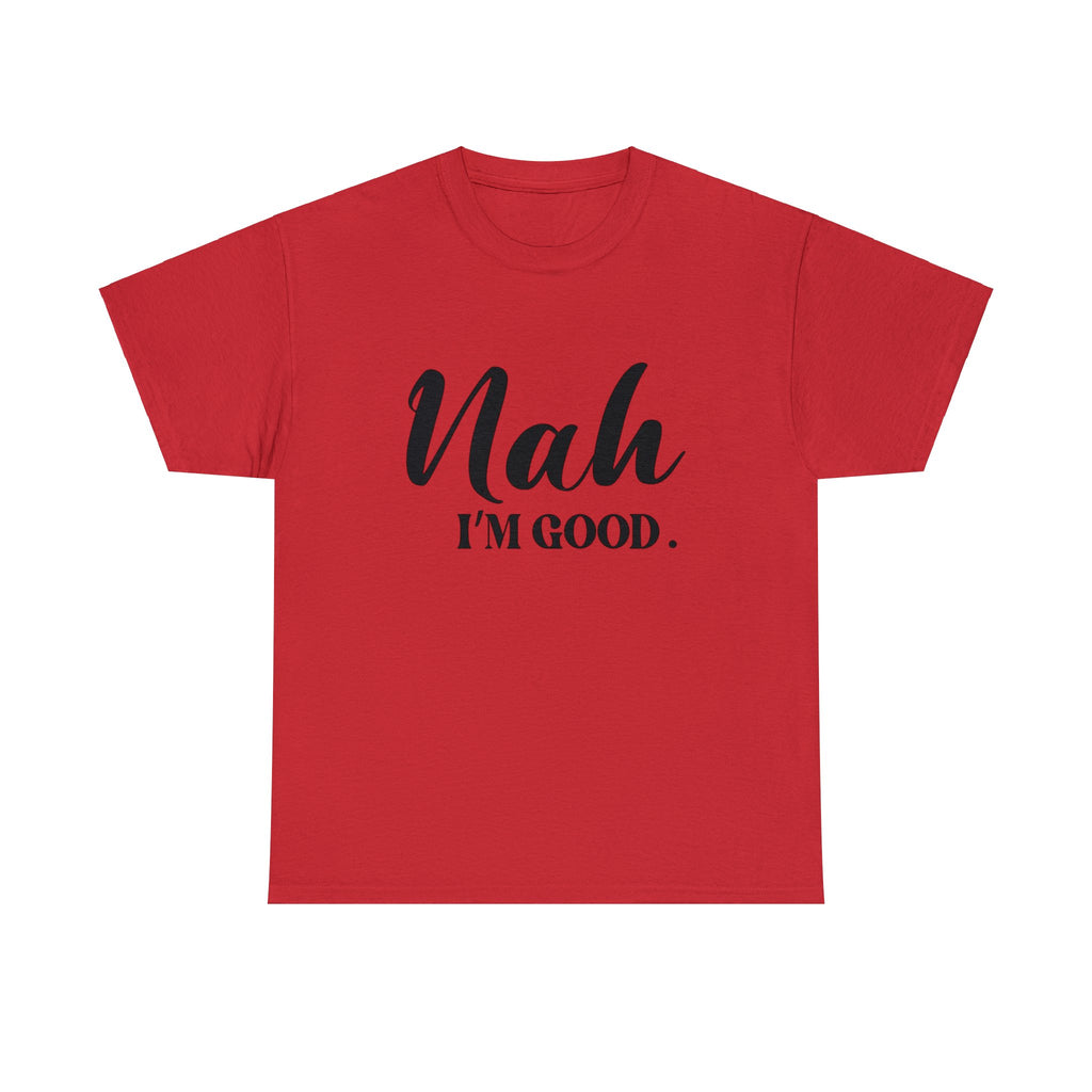 Nah I’m good-Heavy Cotton Tee Shirt
