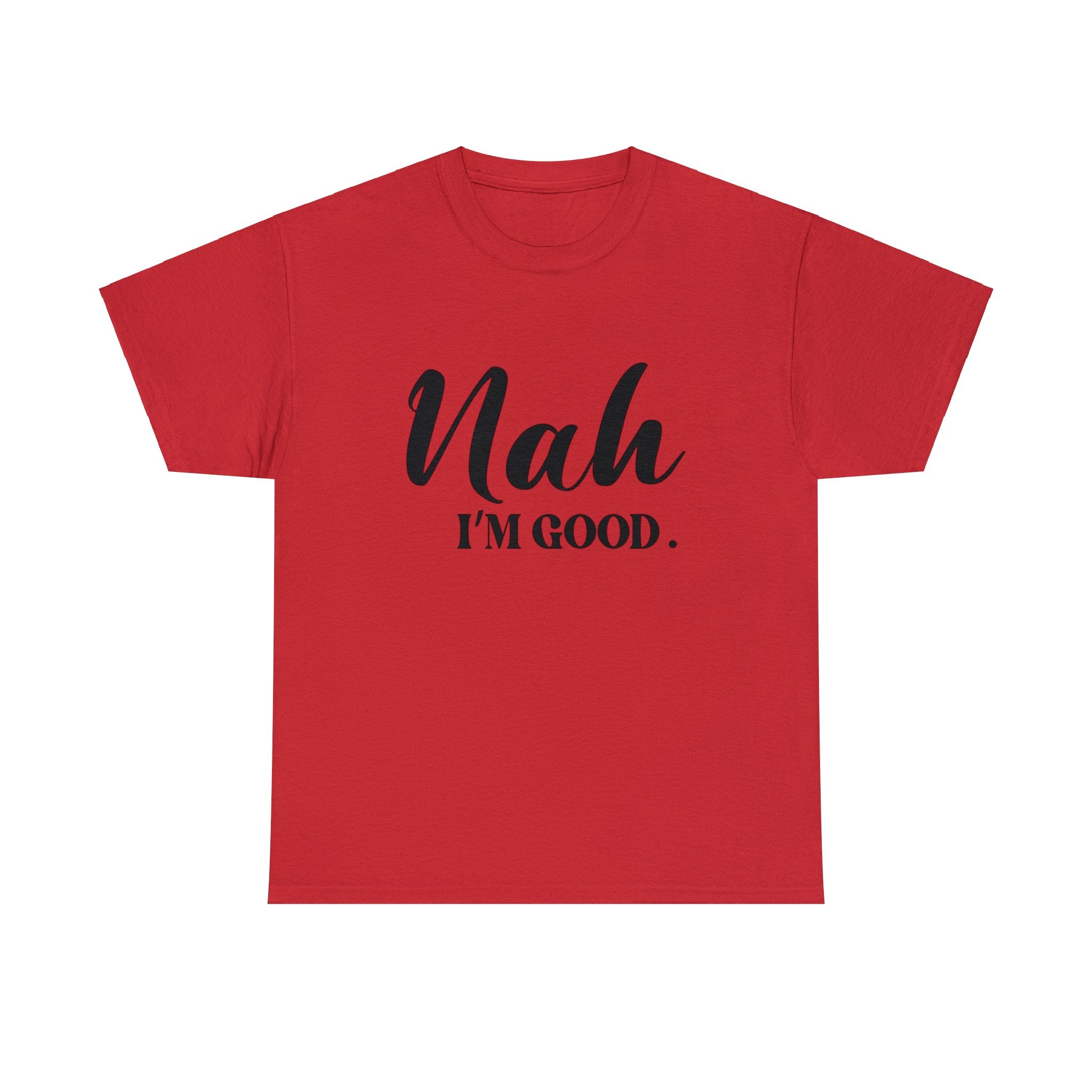 Nah I’m good-Heavy Cotton Tee Shirt