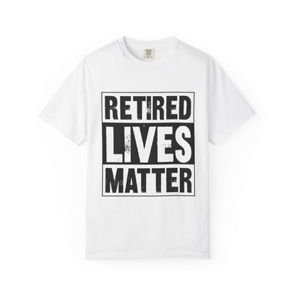 Retired lives Matter-  Garment-Dyed T-shirt