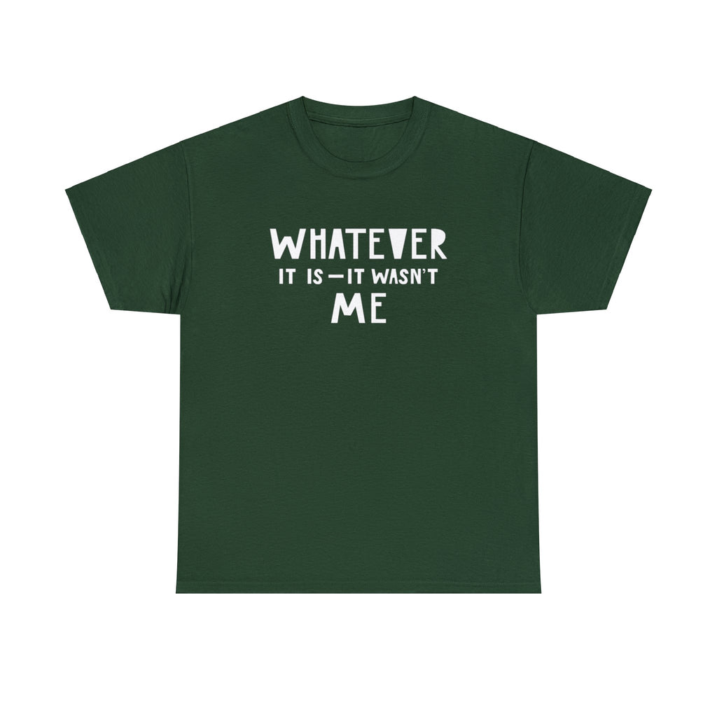 Whatever it is it wasn’t me- Heavy Cotton Tee