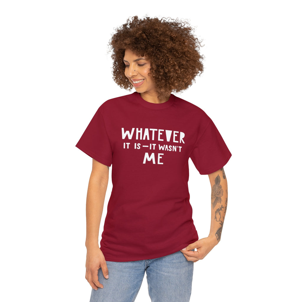 Whatever it is it wasn’t me- Heavy Cotton Tee