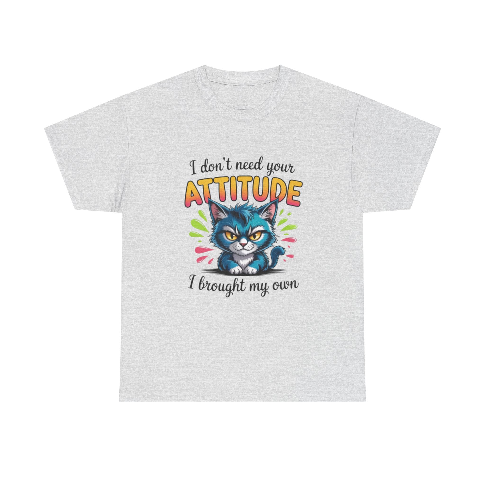 I don’t need your attitude- Heavy Cotton Tee Shirt