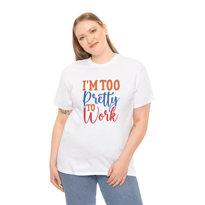 I’m too pretty to work- Heavy Cotton Tee shirt