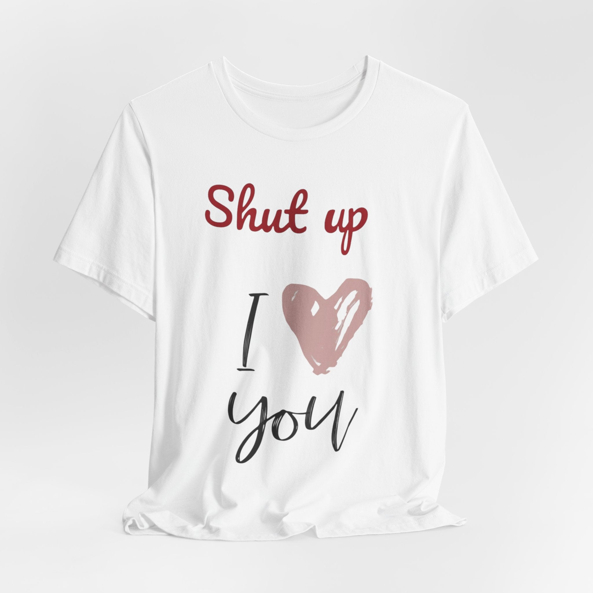 Shut up I love you— Jersey Short Sleeve Tee Shirt