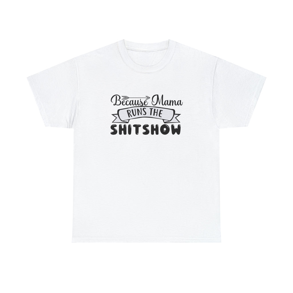 Because mama runs the shit show- Heavy Cotton Tee