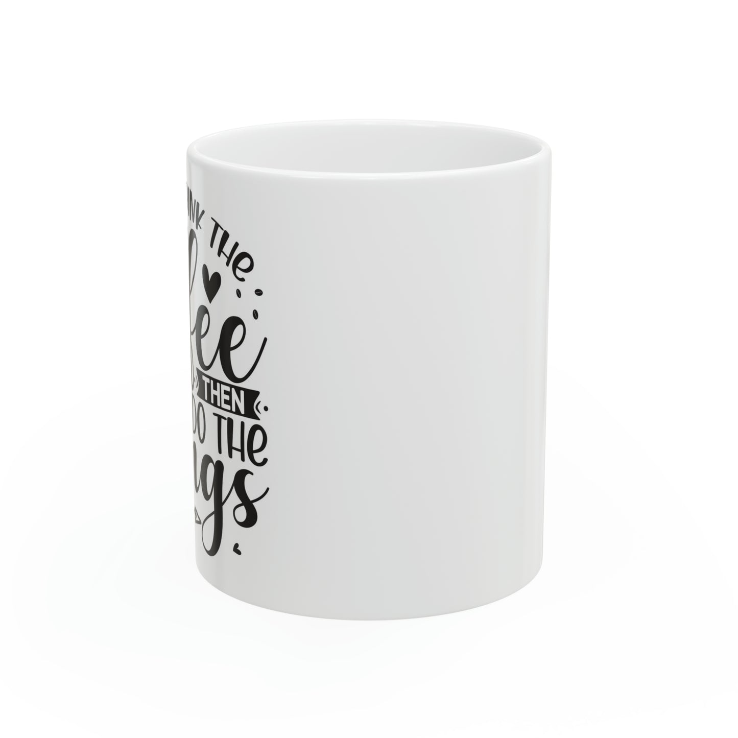 First I drink coffee then I do things- Ceramic Mug, 11oz