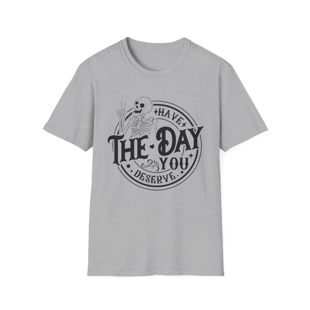 Have the day you deserve- Softstyle T-Shirt