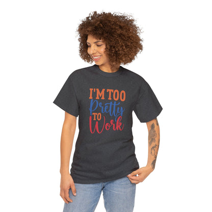 I’m too pretty to work- Heavy Cotton Tee shirt