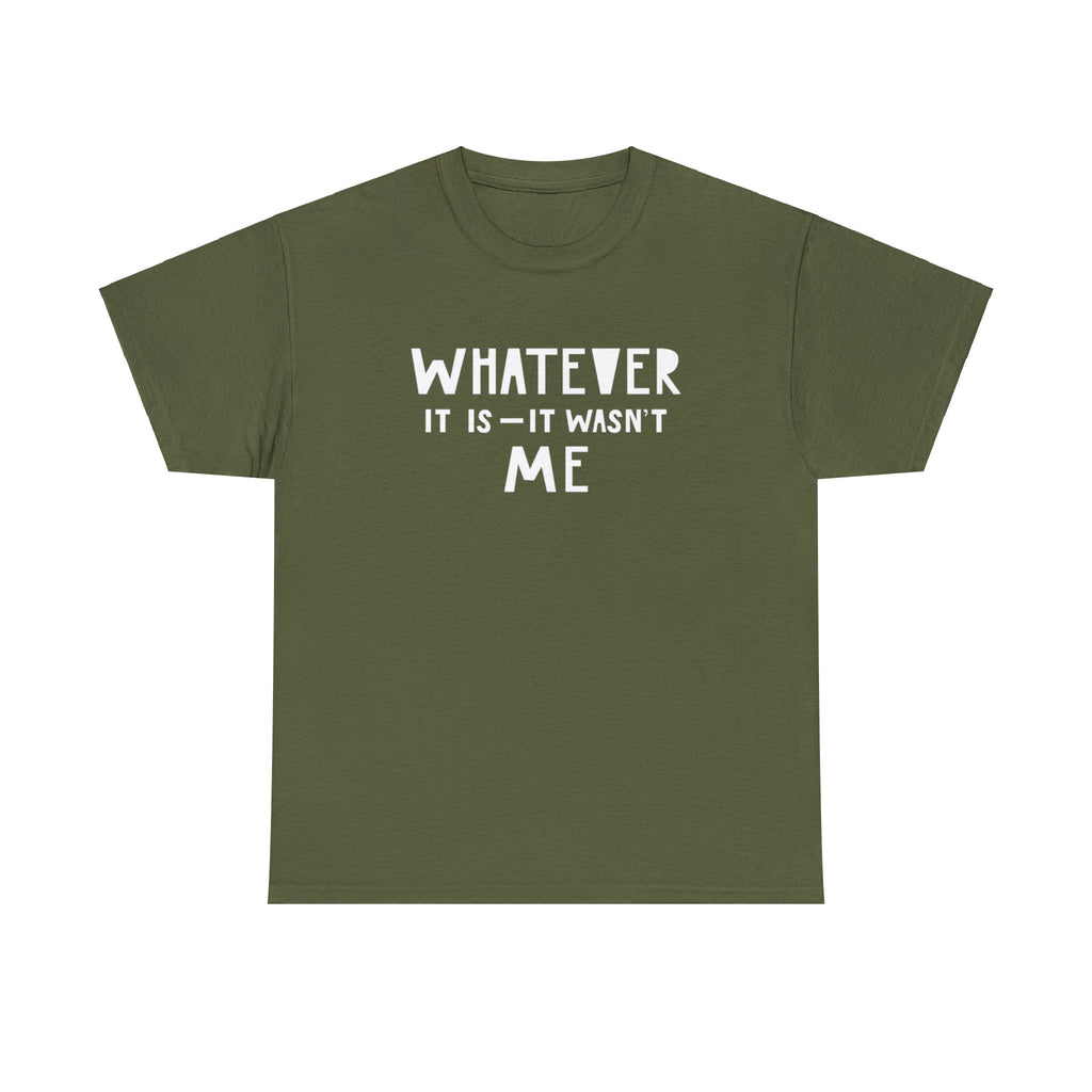 Whatever it is it wasn’t me- Heavy Cotton Tee